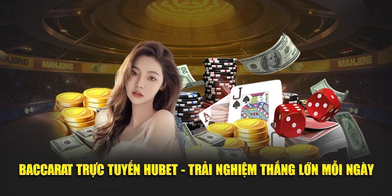 Baccarat Trực Tuyến HUBET - Trải Nghiệm Thắng Lớn Mỗi Ngày