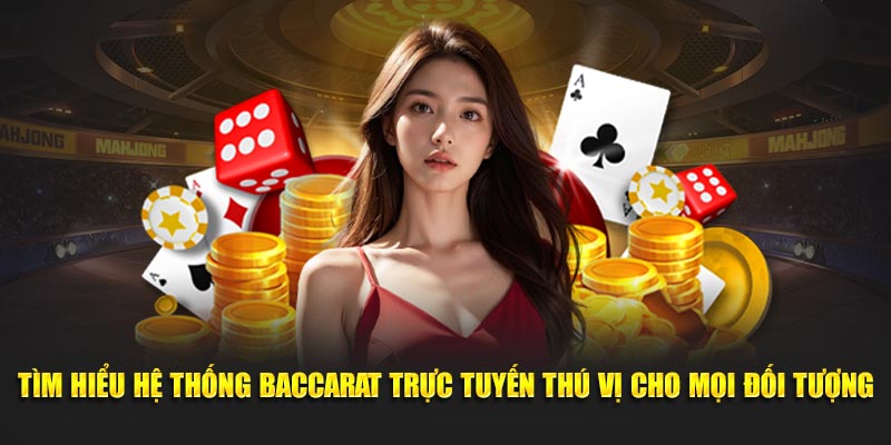 Tìm hiểu hệ thống baccarat trực tuyến thú vị cho mọi đối tượng