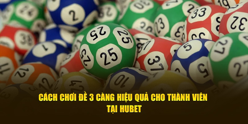 Cách Chơi Đề 3 Càng Hiệu Quả Cho Thành Viên Tại HUBET