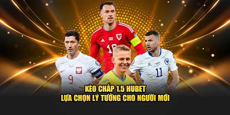 Kèo Chấp 1.5 HUBET - Lựa Chọn Lý Tưởng Cho Người Mới