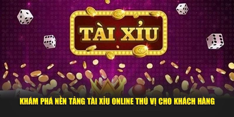 Khám phá nền tảng tài xỉu online thú vị cho khách hàng