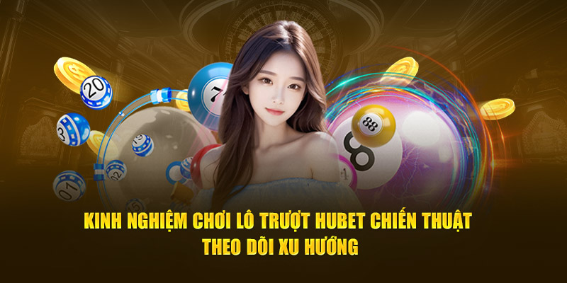 Kinh nghiệm chơi lô trượt Hubet chiến thuật theo dõi xu hướng