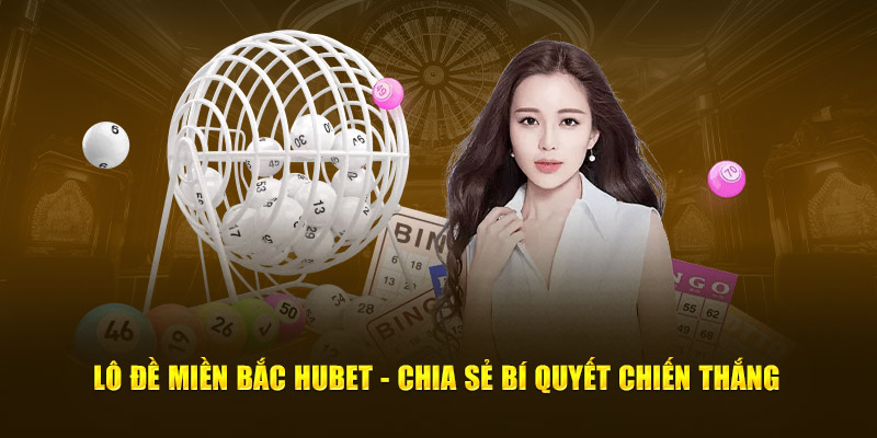 Lô Đề Miền Bắc HUBET - Chia Sẻ Bí Quyết Chiến Thắng