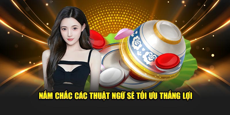 Nắm chắc các thuật ngữ sẽ tối ưu thắng lợi