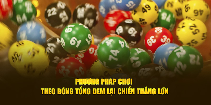 Phương pháp chơi theo bóng tổng đem lại chiến thắng lớn