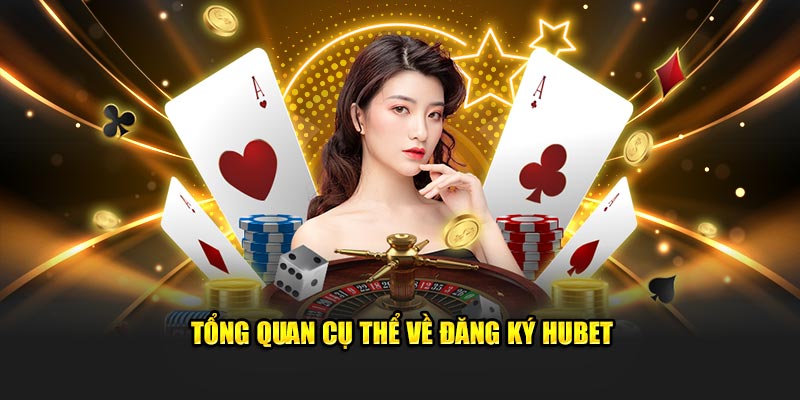 Tổng quan cụ thể về đăng ký HUBET